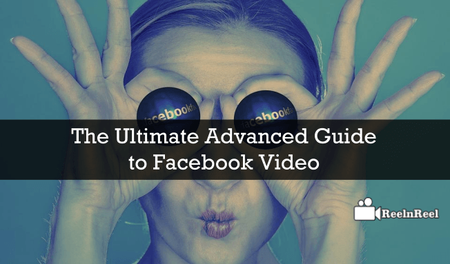 The Ultimate Advanced Guide to Facebook Video
