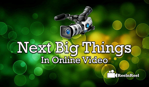 he Next Big Thing in Online Video
