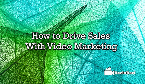 How to Drive Sales with Video Marketing