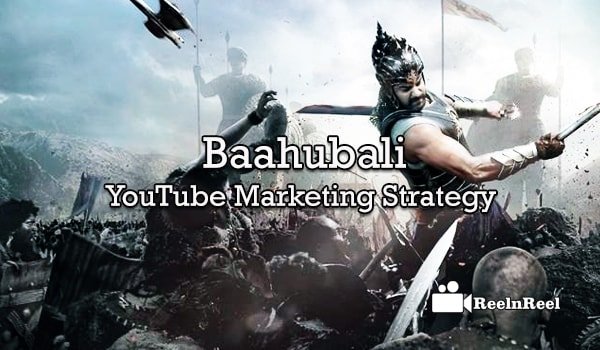 Baahubali Movie Youtube Marketing Strategy Reelnreel Video Marketing