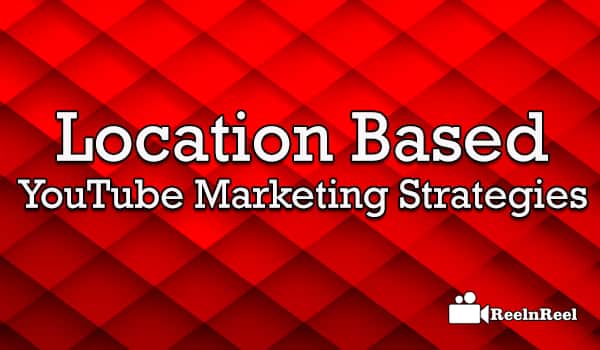 Location Based YouTube Marketing Strategies
