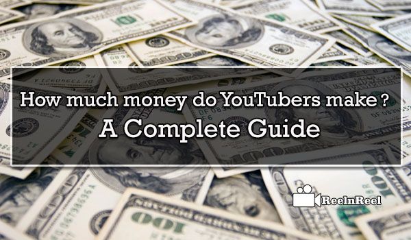 How much money do YouTubers make ? - A Complete Guide