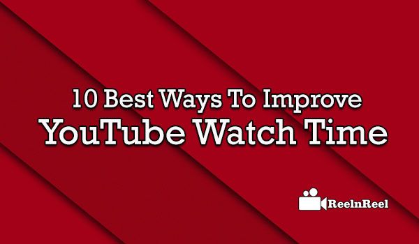 10 Best ways to improve YouTube Watch Time
