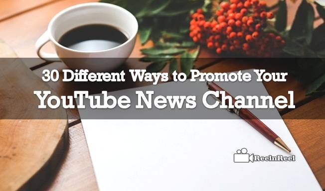 30 Different Ways to Promote Your YouTube News Channel