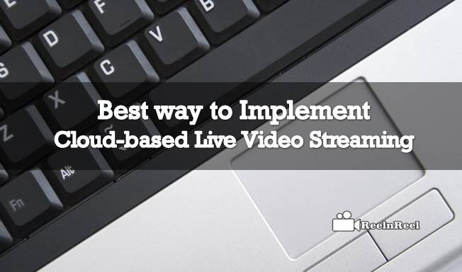 Best way to Implement Cloud-based Live Video Streaming