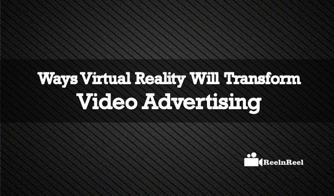 How Virtual Reality Will Transform Video Advertising 1 Vitual Reallity Video