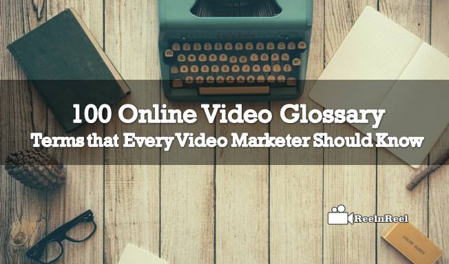 Reelnreel 84 100 Online Video Glossary – Every Video Marketer Should Know