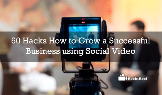 Reelnreel 58 50 Hacks How to Grow a Successful Business using Social Video