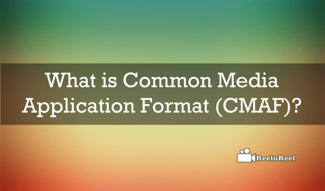 What is Common Media Application Format (CMAF) ?