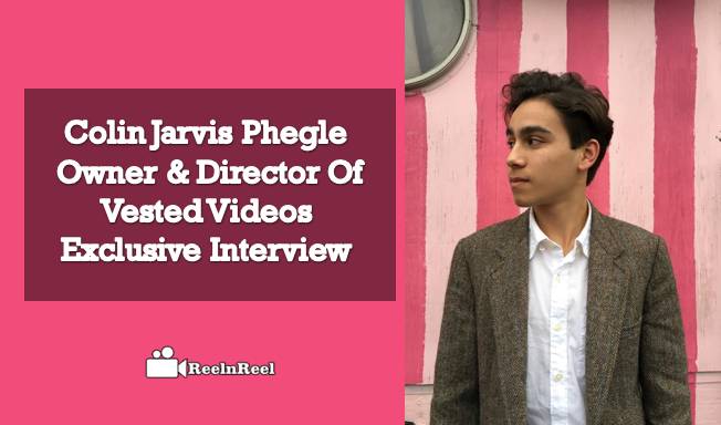 Colin Jarvis Phegley: Owner & Director Of Vested Videos – Exclusive Interview