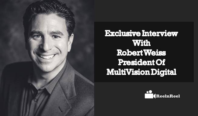 Exclusive Interview With Robert Weiss: President Of MultiVision Digital