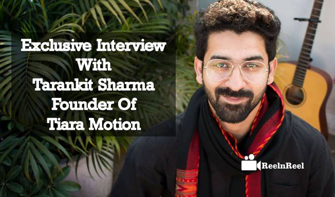 Reelnreel 53 Exclusive Interview with Tarankit Sharma: Founder Of Tiara Motion