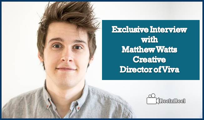 Reelnreel 45 Exclusive Interview with Matthew Watts – Creative Director of Viva