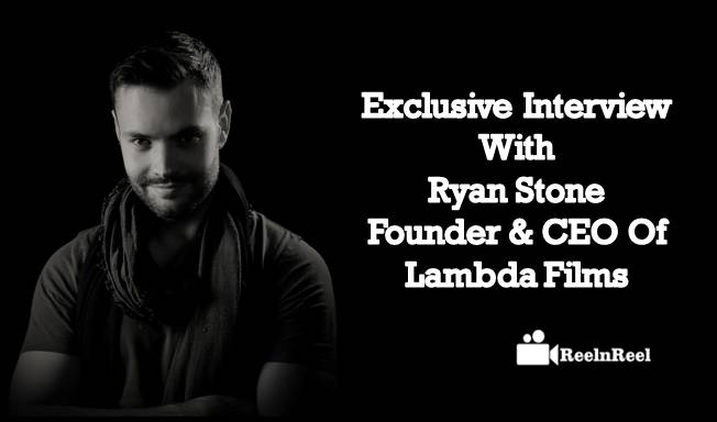 Reelnreel 48 Exclusive Interview With Ryan Stone: Founder & CEO Of Lambda Films