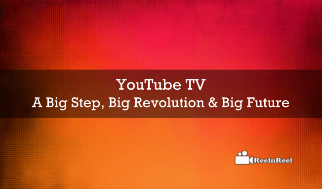 Reelnreel 41 YouTube TV – A Big Step, Big Revolution & Big Future
