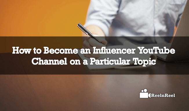 How to Become an Influencer YouTube Channel on a Particular Topic