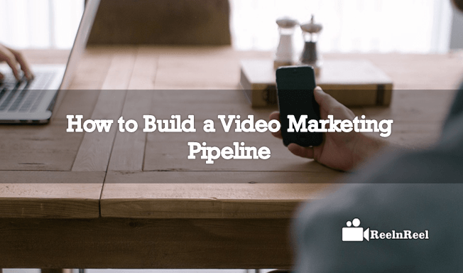 How to Build a Video Marketing Pipeline